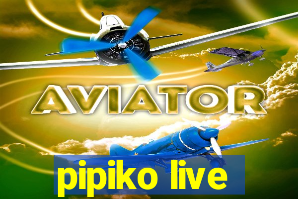 pipiko live